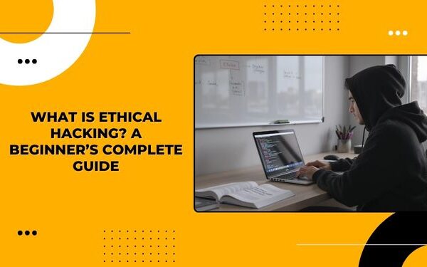 What Is Ethical Hacking? A Beginner’s Complete Guide